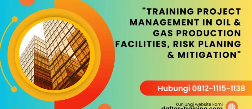 TRAINING PROJECT MANAGEMENT IN OIL & GAS PRODUCTION FACILITIES, RISK PLANING & MITIGATION