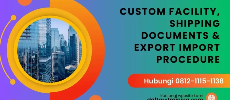 TRAINING CUSTOM FACILITY, SHIPPING DOCUMENTS & EXPORT IMPORT PROCEDURE