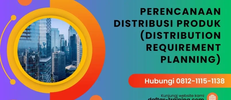 TRAINING PERENCANAAN DISTRIBUSI PRODUK (DISTRIBUTION REQUIREMENT PLANNING)