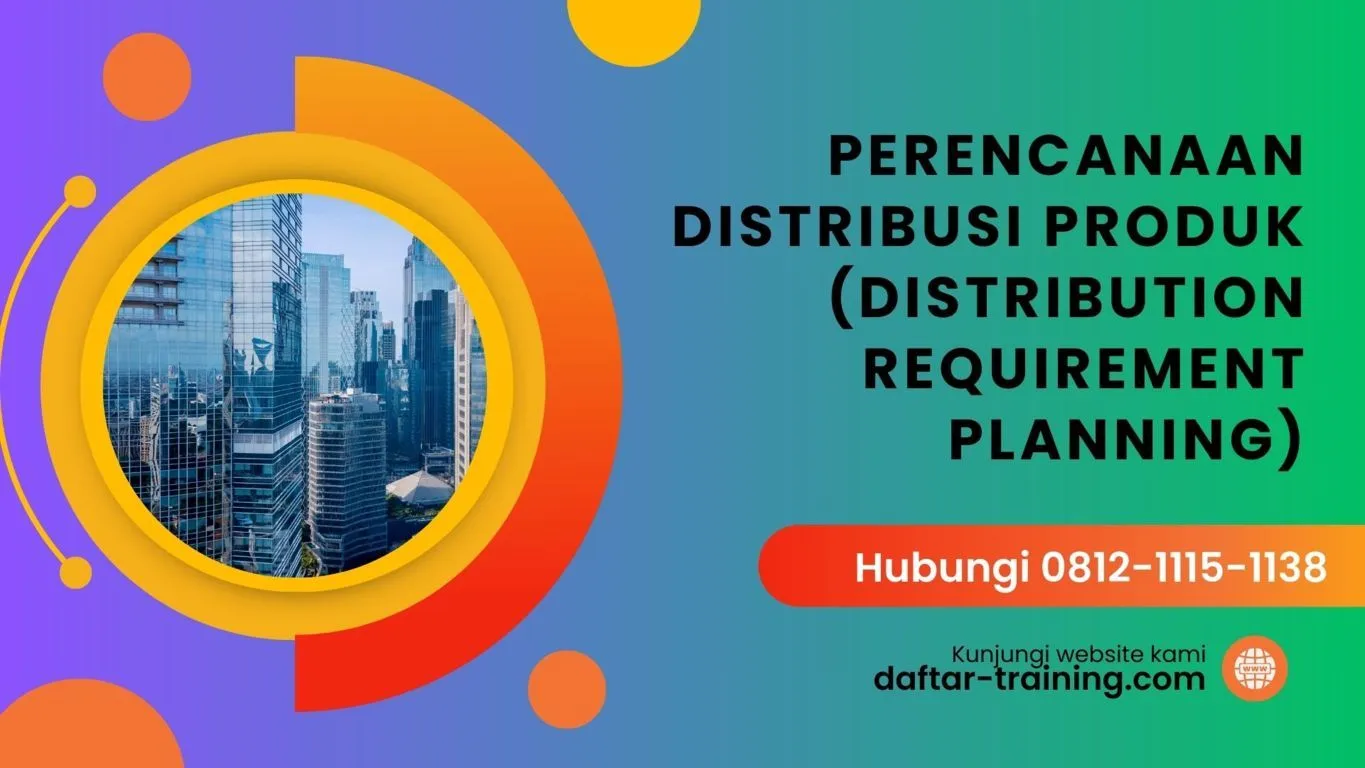 TRAINING PERENCANAAN DISTRIBUSI PRODUK (DISTRIBUTION REQUIREMENT PLANNING)