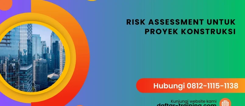 PELATIHAN RISK ASSESSMENT UNTUK PROYEK KONSTRUKSI JAKARTA