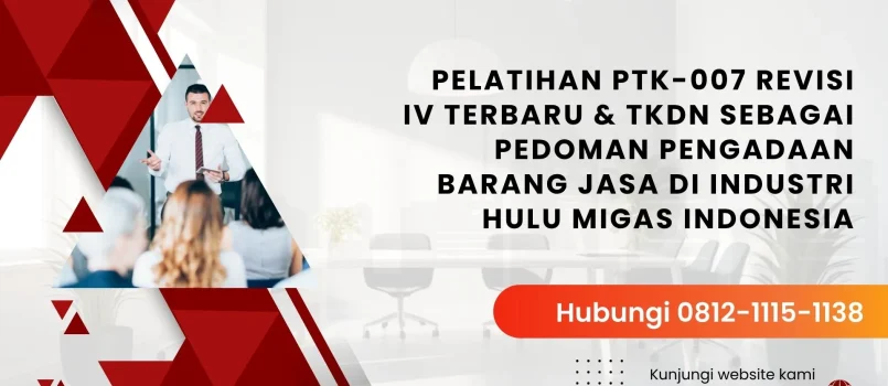 PELATIHAN PTK-007 REVISI IV TERBARU & TKDN SEBAGAI PEDOMAN PENGADAAN BARANG JASA DI INDUSTRI HULU MIGAS INDONESIA JAKARTA