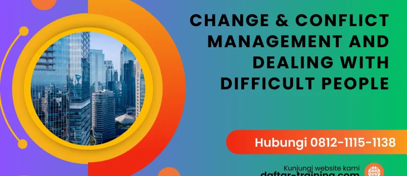 PELATIHAN CHANGE & CONFLICT MANAGEMENT AND DEALING WITH DIFFICULT PEOPLE JAKARTA