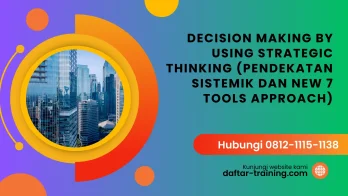 PELATIHAN DECISION MAKING BY USING STRATEGIC THINKING (PENDEKATAN SISTEMIK DAN NEW 7 TOOLS APPROACH) JAKARTA