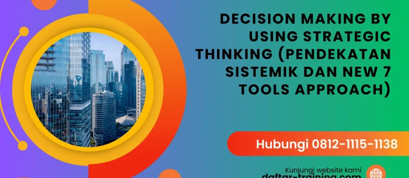 PELATIHAN DECISION MAKING BY USING STRATEGIC THINKING (PENDEKATAN SISTEMIK DAN NEW 7 TOOLS APPROACH) JAKARTA