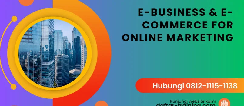PELATIHAN E BUSINESS & E COMMERCE FOR ONLINE MARKETING JAKARTA