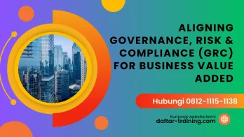 PELATIHAN ALIGNING GOVERNANCE, RISK & COMPLIANCE (GRC) FOR BUSINESS VALUE ADDED JAKARTA