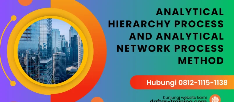 PELATIHAN ANALYTICAL HIERARCHY PROCESS (AHP) AND ANALYTICAL NETWORK PROCESS (ANP) METHOD JAKARTA