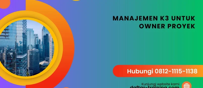 PELATIHAN MANAJEMEN K3 UNTUK OWNER PROYEK JAKARTA