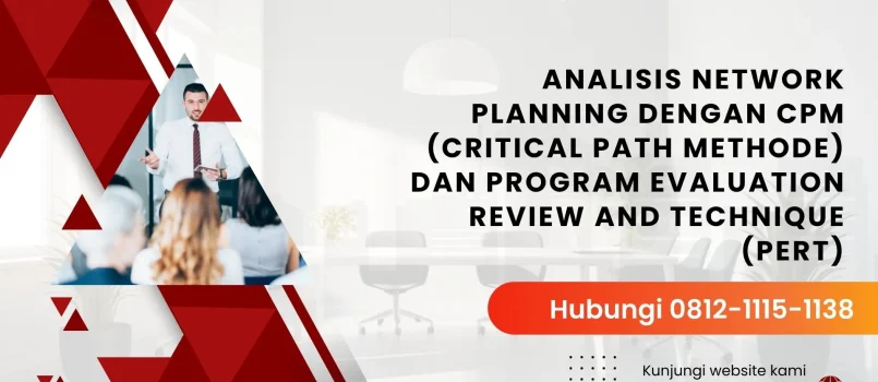 PELATIHAN ANALISIS NETWORK PLANNING DENGAN CPM (CRITICAL PATH METHODE) DAN PROGRAM EVALUATION REVIEW AND TECHNIQUE (PERT) JAKARTA