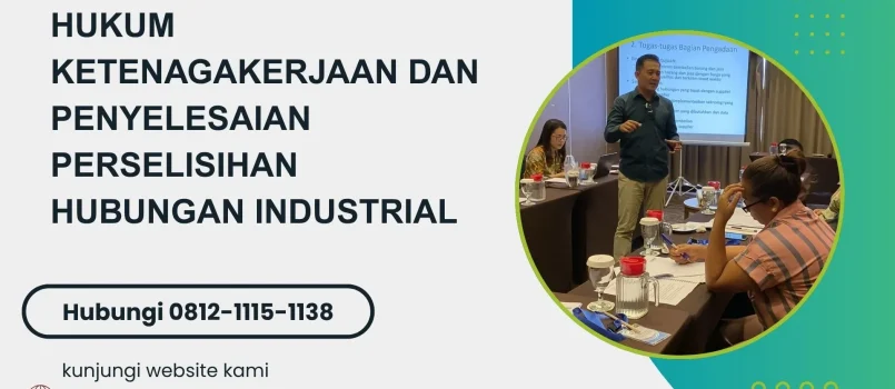 PELATIHAN HUKUM KETENAGAKERJAAN DAN PENYELESAIAN PERSELISIHAN HUBUNGAN INDUSTRIAL JAKARTA