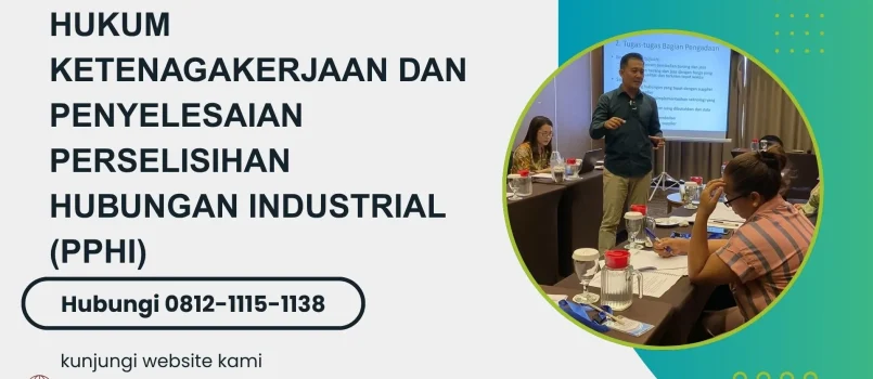 PELATIHAN HUKUM KETENAGAKERJAAN DAN PENYELESAIAN PERSELISIHAN HUBUNGAN INDUSTRIAL (PPHI) JAKARTA