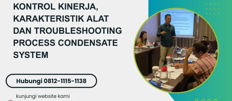 PELATIHAN KONTROL KINERJA, KARAKTERISTIK ALAT DAN TROUBLESHOOTING PROCESS CONDENSATE SYSTEM JAKARTA