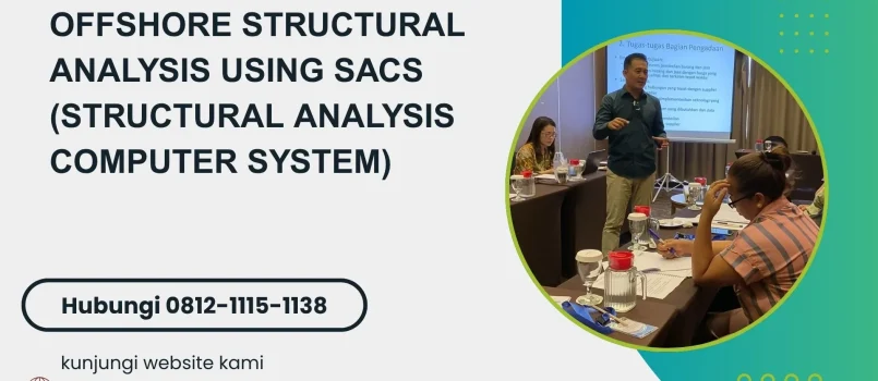 PELATIHAN OFFSHORE STRUCTURAL ANALYSIS USING SACS (STRUCTURAL ANALYSIS COMPUTER SYSTEM) JAKARTA