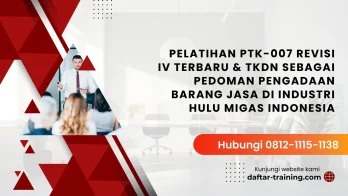 PELATIHAN PTK-007 REVISI IV TERBARU & TKDN SEBAGAI PEDOMAN PENGADAAN BARANG JASA DI INDUSTRI HULU MIGAS INDONESIA JAKARTA