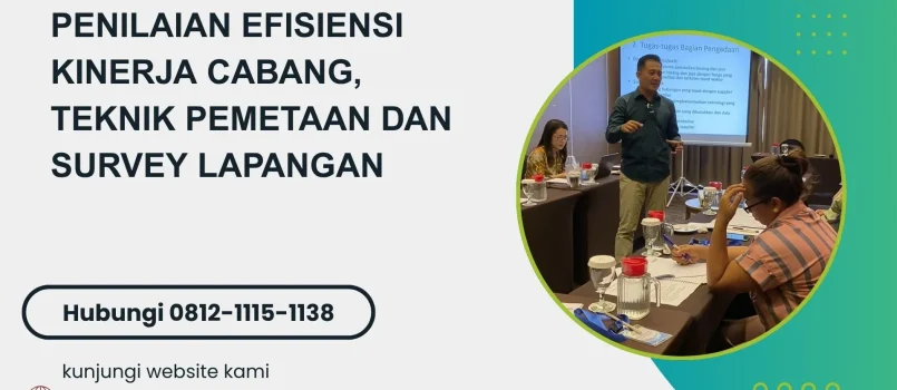 PELATIHAN PENILAIAN EFISIENSI KINERJA CABANG, TEKNIK PEMETAAN DAN SURVEY LAPANGAN JAKARTA