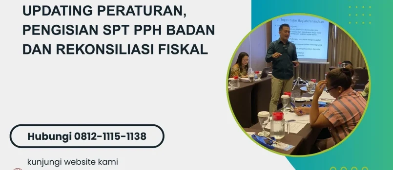 PELATIHAN UPDATING PERATURAN, PENGISIAN SPT PPH BADAN DAN REKONSILIASI FISKAL JAKARTA
